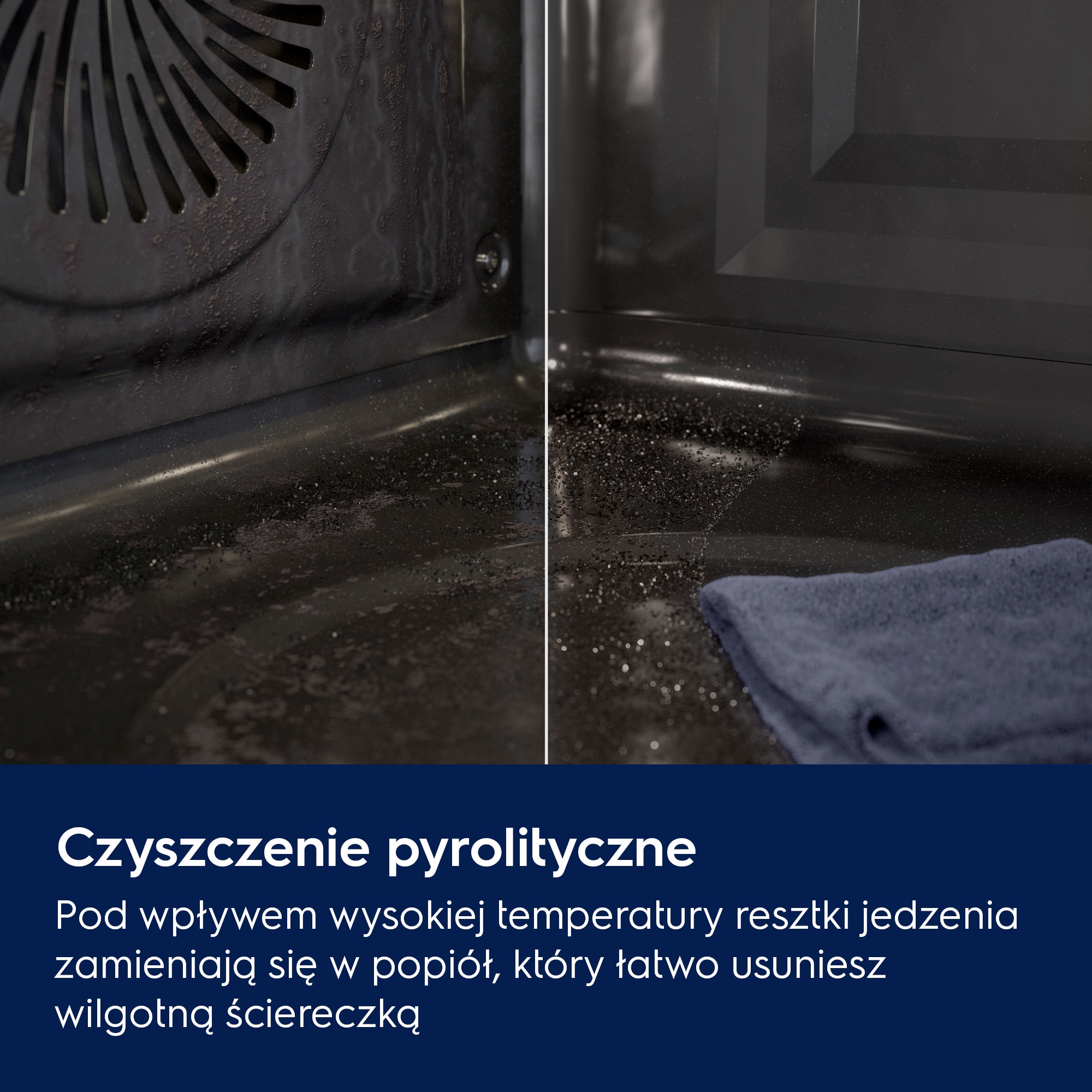 Czyszczenie pyrolityczne Pod wpływem wysokiej temperatury resztki jedzenia zamieniają się w popiół, który łatwo usuniesz wilgotną ściereczką