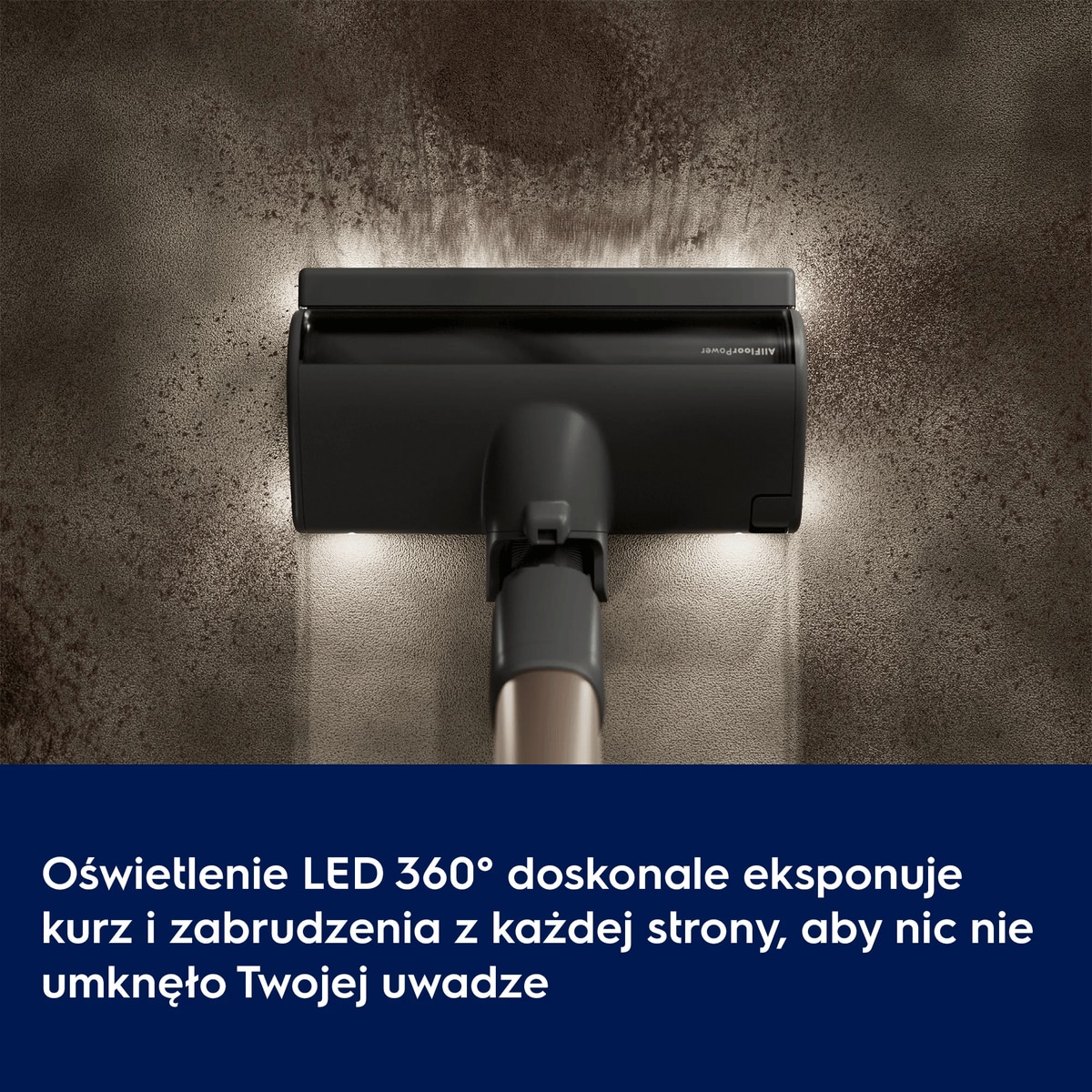 Oświetlenie LED 360° doskonale eksponuje kurz i zabrudzenia z każdej strony, aby nic nie umknęło Twojej uwadze.