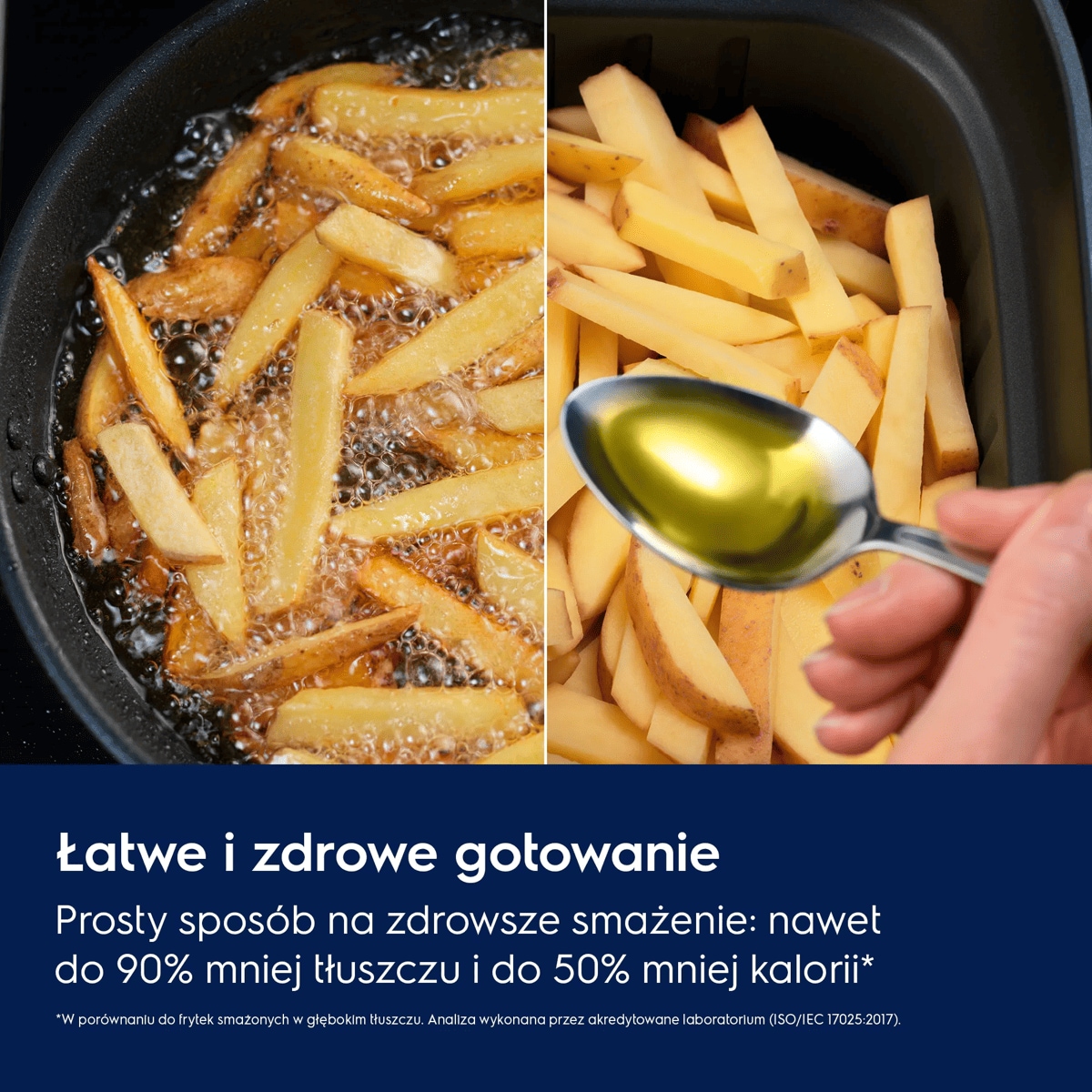 Łatwe i zdrowe gotowanie Prosty sposób na zdrowsze smażenie: nawet do 90% mniej tłuszczu i do 50% mniej kalorii.*    *W porównaniu do frytek smażonych w głębokim tłuszczu. Analiza wykonana przez akredytowane laboratorium (ISO/IEC 17025:2017).