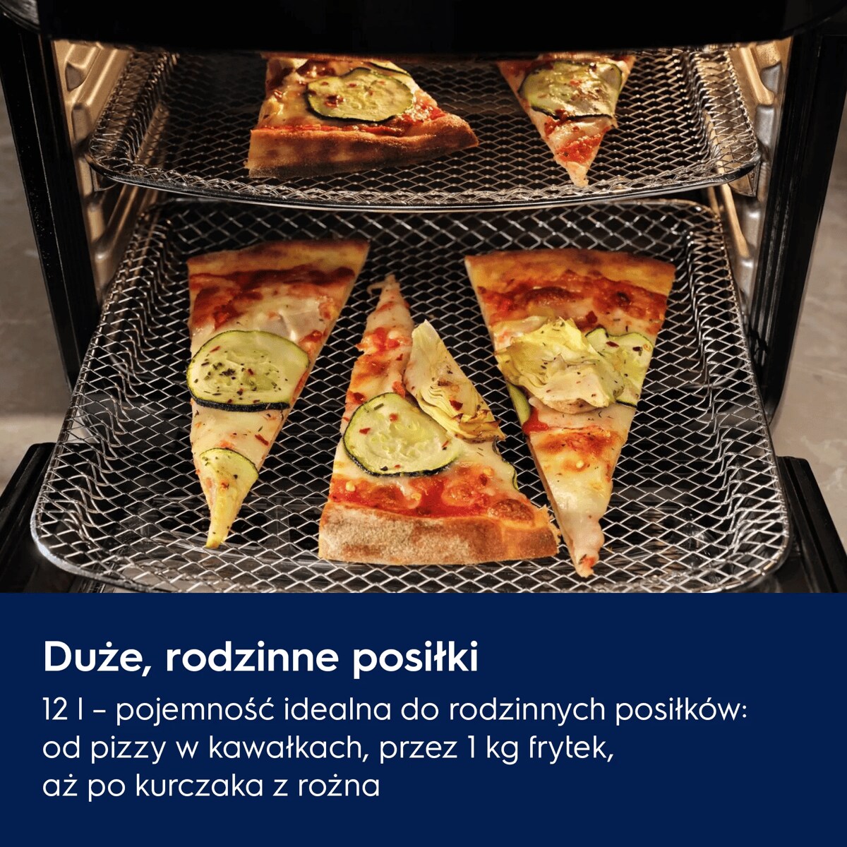 Duże, rodzinne posiłki 12 l – pojemność idealna do rodzinnych posiłków: od pizzy w kawałkach, przez 1 kg frytek, aż po kurczaka z rożna.