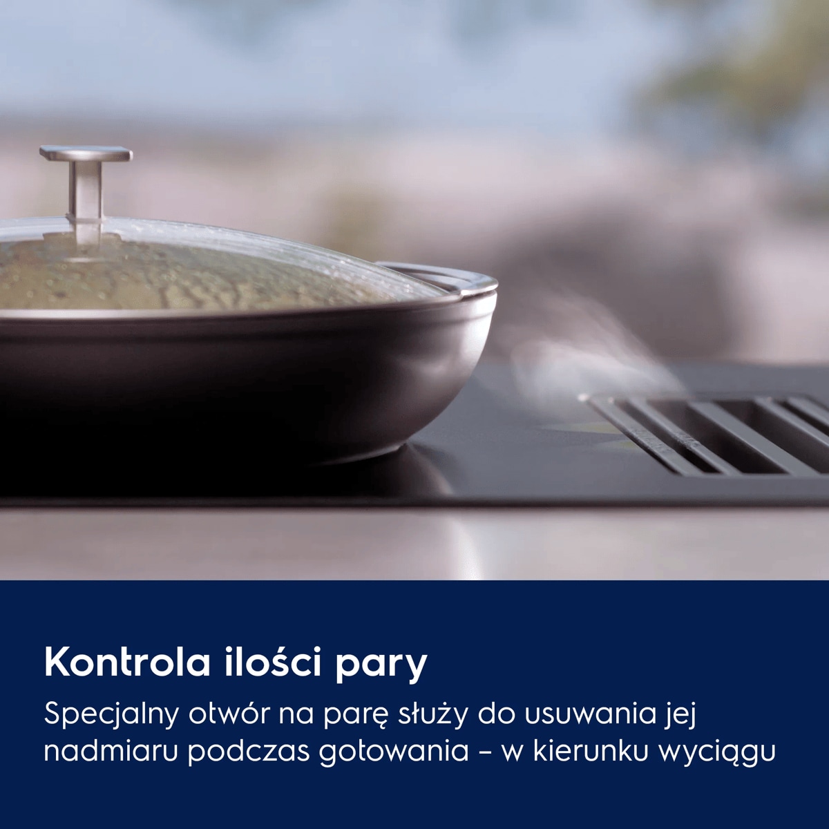 Kontrola ilości pary Specjalny otwór na parę służy do usuwania jej nadmiaru podczas gotowania – w kierunku wyciągu